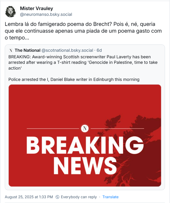 Post de Mister Vrauley (‪@neuromanso.bsky.social‬) em que ele compartilha matéria do The National e acrescenta o texto: Lembra lá do famigerado poema do Brecht? Pois é, né, queria que ele continuasse apenas uma piada de um poema gasto com o tempo...