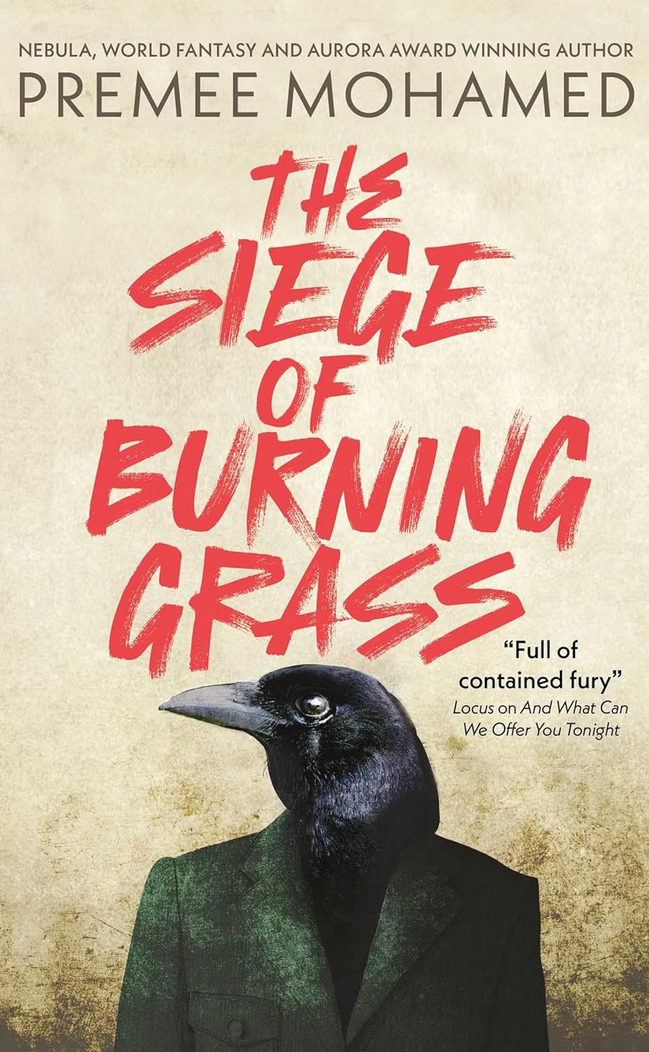 Cover of Premee Mohamed's novel The Siege of Burning Grass noting that she is a "Nebula, World Fantasy, and Aurora award winning author" with the quote "Full of contained fury" by Locus on her book And What Can We Offer You Tonight, with The Siege of Burning Grass in red spray-painted lettering above a crow-headed individual in a green suit jacket against an off-white background