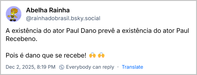 Post de Abelha Rainha (@rainhadobrasil.bsky.social) com o texto: A existência do ator Paul Dano prevê a existência do ator Paul Recebeno. Pois é dano que se recebe! 🙌🙌