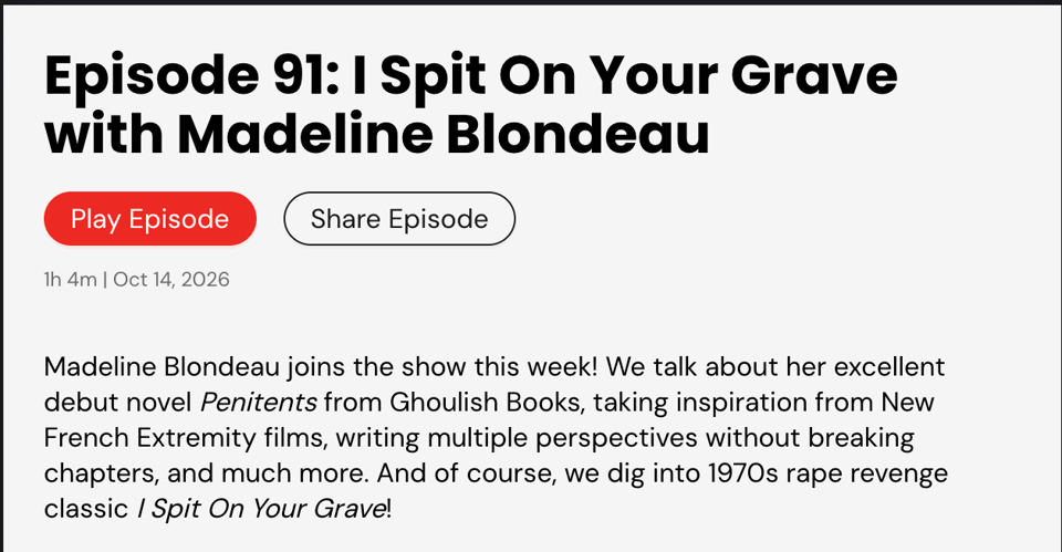 Madeline Blondeau joins the show this week! We talk about her excellent debut novel Penitents from Ghoulish Books, taking inspiration from New French Extremity films, writing multiple perspectives without breaking chapters, and much more. And of course, we dig into 1970s rape revenge classic I Spit On Your Grave!