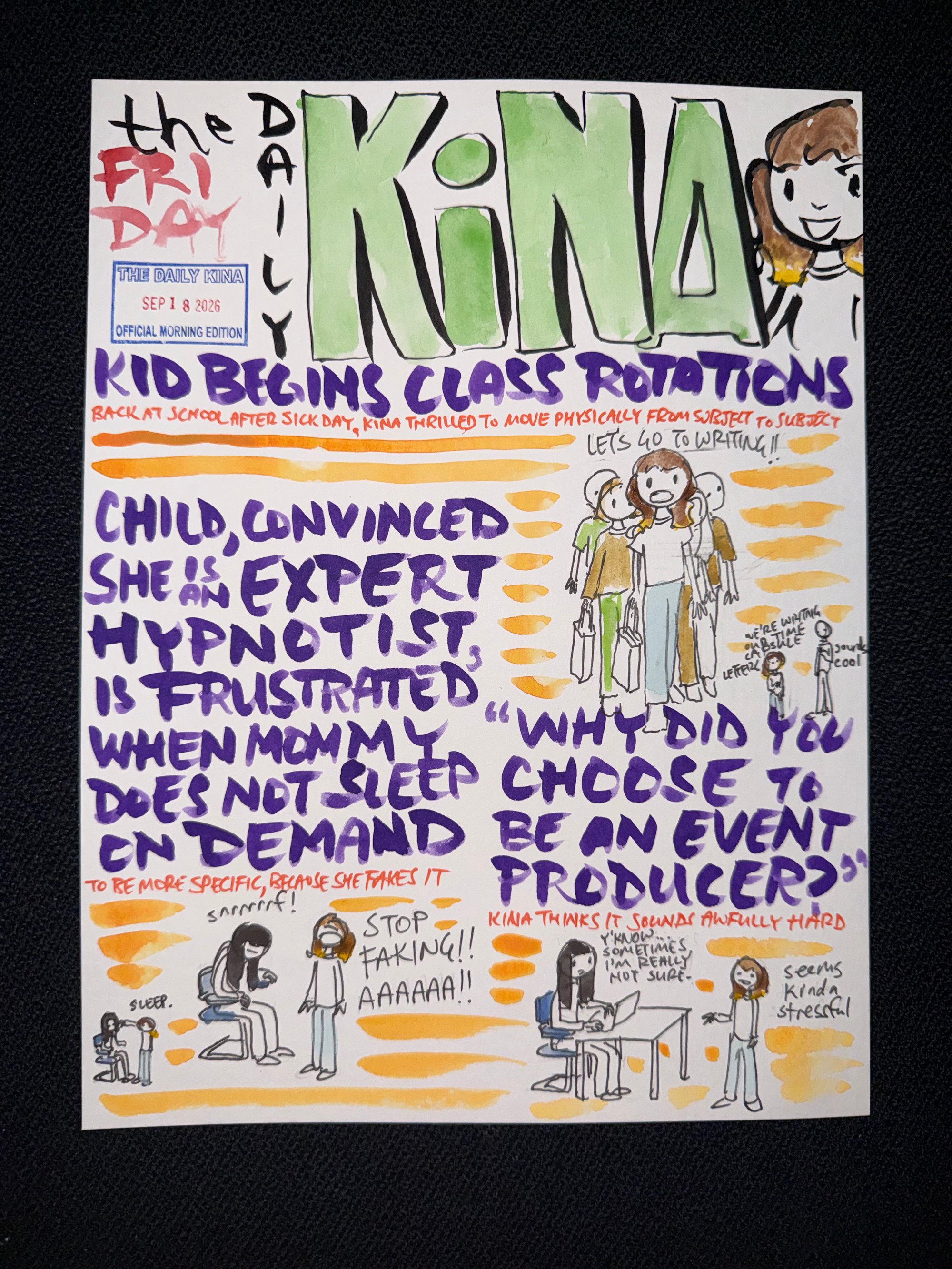The Daily Kina for September 18, 2026. Top story: Kid Begins Class Rotations. Also in this issue: Child, Convinced She Is an Expert Hypnotist, Is Frustrated When Mommy Does Not Sleep on Demand; “Why Did You Choose to Be an Event Producer?”.