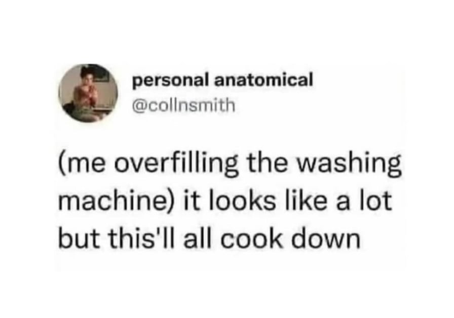 Twitter screenshot. @collnsmith: (me overfilling the washing machine) it looks like a lot but this'll all cook down