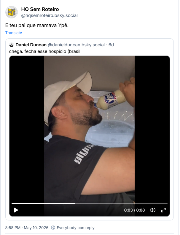 Post de HQ Sem Roteiro (‪@hqsemroteiro.bsky.social‬): E teu pai que mamava Ypê.
Ele cita post de ‪Daniel Duncan‬ ( ‪@danielduncan.bsky.social‬): chega. fecha esse hospício (brasil) (video de um homem tomando no glut glut detergente Ypê de côco)