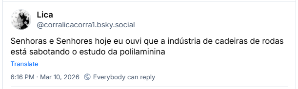 Post de Lica (‪@corralicacorra1.bsky.social‬): Senhoras e Senhores hoje eu ouvi que a indústria de cadeiras de rodas está sabotando o estudo da polilaminina