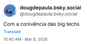 Post de dougdepaula.bsky.social (‪@dougdepaula.bsky.social‬): Com a conivência das big techs