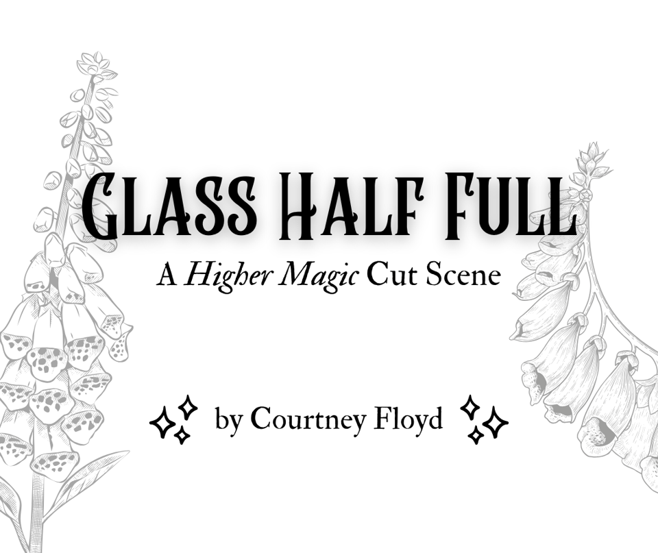 A black and white graphic with line art of foxgloves and text that reads Glass Half Full A Higher Magic Cut Scene by Courtney Floyd.