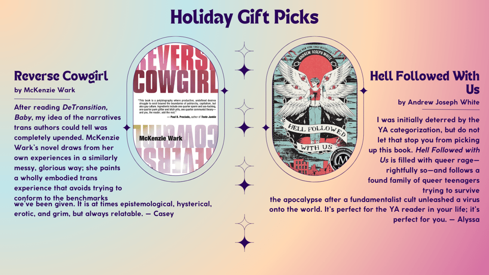 Holiday Gift Picks: Reverse Cowgirl by McKenzie Wark and Hell Followed With Us by Andrew Joseph White (descriptions in text)