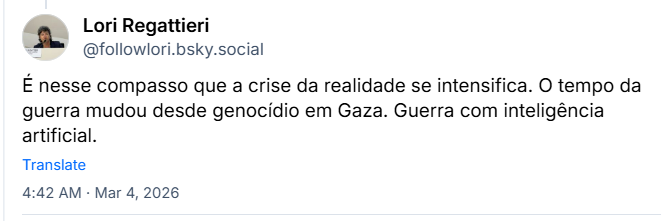 Post de Lori Regattieri (@followlori.bsky.social) com o texto: É nesse compasso que a crise da realidade se intensifica. O tempo da guerra mudou desde genocídio em Gaza. Guerra com inteligência artificial.