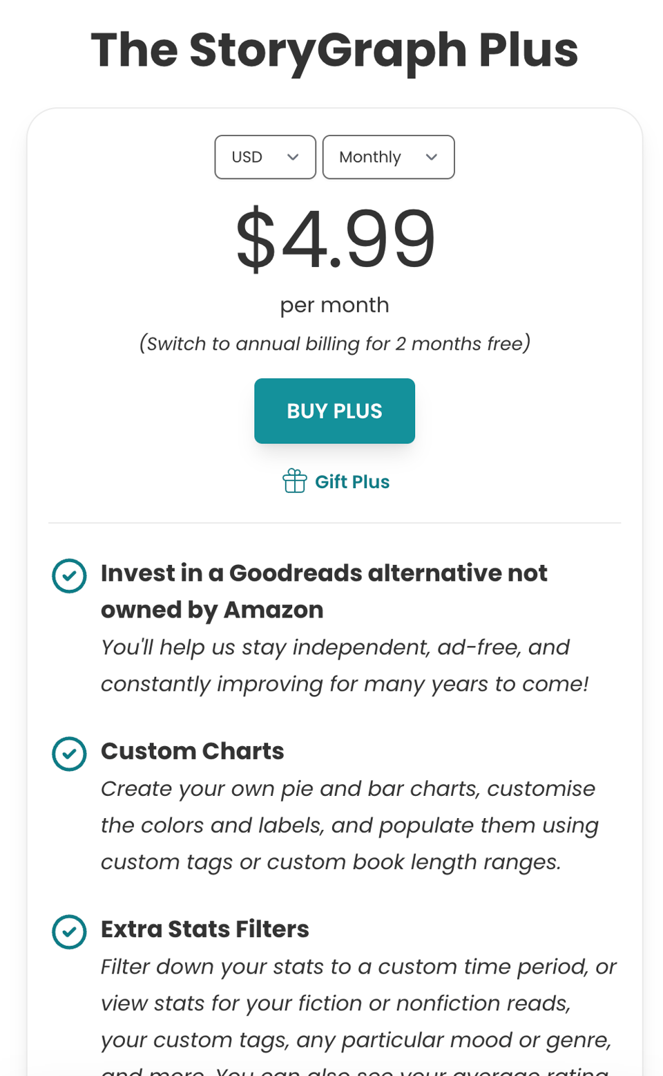 The StoryGraph Plus subscription page showing a price of $4.99 per month in USD with a dropdown to change currency and billing frequency. Text notes that switching to annual billing gives two months free. A teal “BUY PLUS” button and a smaller “Gift Plus” option appear below. The first feature listed is “Invest in a Goodreads alternative not owned by Amazon,” with supporting text about staying independent, ad-free, and continually improving. The second feature is “Custom Charts,” describing the ability to create personalized pie and bar charts with customizable colors, labels, and data from custom tags or book length ranges.