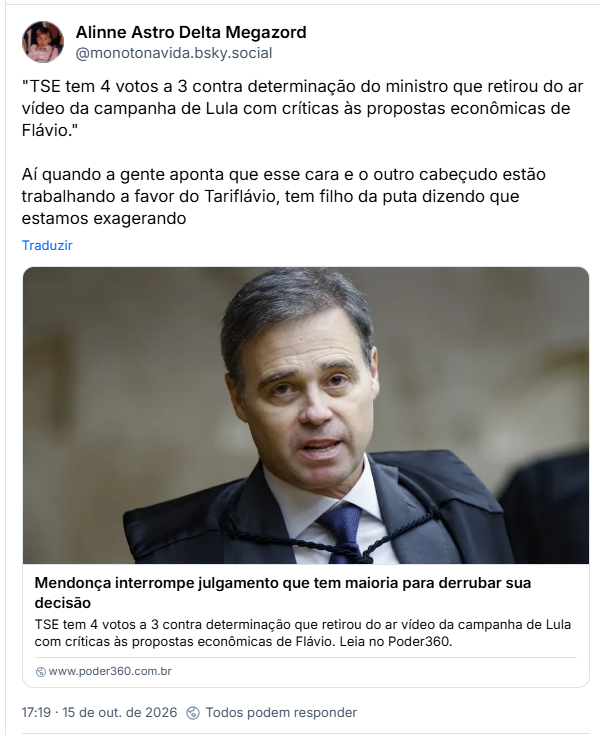 Post de Alinne Astro Delta Megazord (@monotonavida.bsky.social): "TSE tem 4 votos a 3 contra determinação do ministro que retirou do ar vídeo da campanha de Lula com críticas às propostas econômicas de Flávio."

Aí quando a gente aponta que esse cara e o outro cabeçudo estão trabalhando a favor do Tariflávio, tem filho da puta dizendo que estamos exagerando

Post contém link para matéria