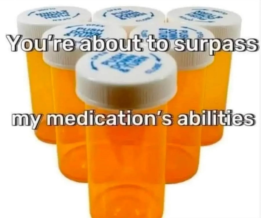 A photo of some of five orange pill bottles arranged like bowling pins. Overlaid text reads: You're about to surpass my medication's abilities.