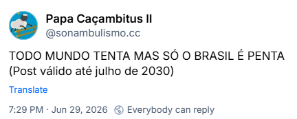 Post de Papa Caçambitus II (‪@sonambulismo.cc‬): TODO MUNDO TENTA MAS SÓ O BRASIL É PENTA
(Post válido até julho de 2030)