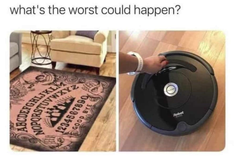 Text: "what's the worst that could happen?" Beneath are 2 photos. The first photo is of a rug ouiji board floor rug sitting on a hardwood floor between a chair and a couch. The second photo is of of a Roomba on a hardwood floor.