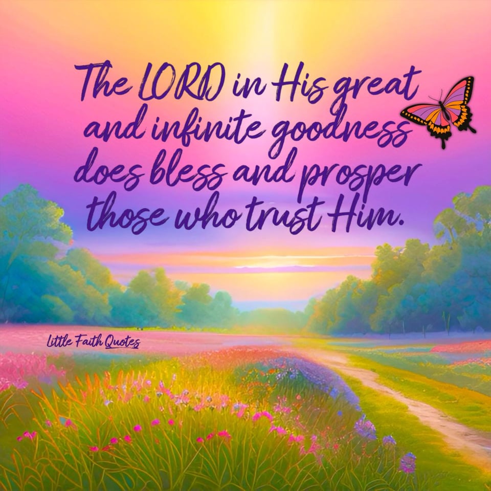 "The LORD in His great and infinite goodness does bless and prosper those who trust Him." Image by: @Little Faith Quotes.