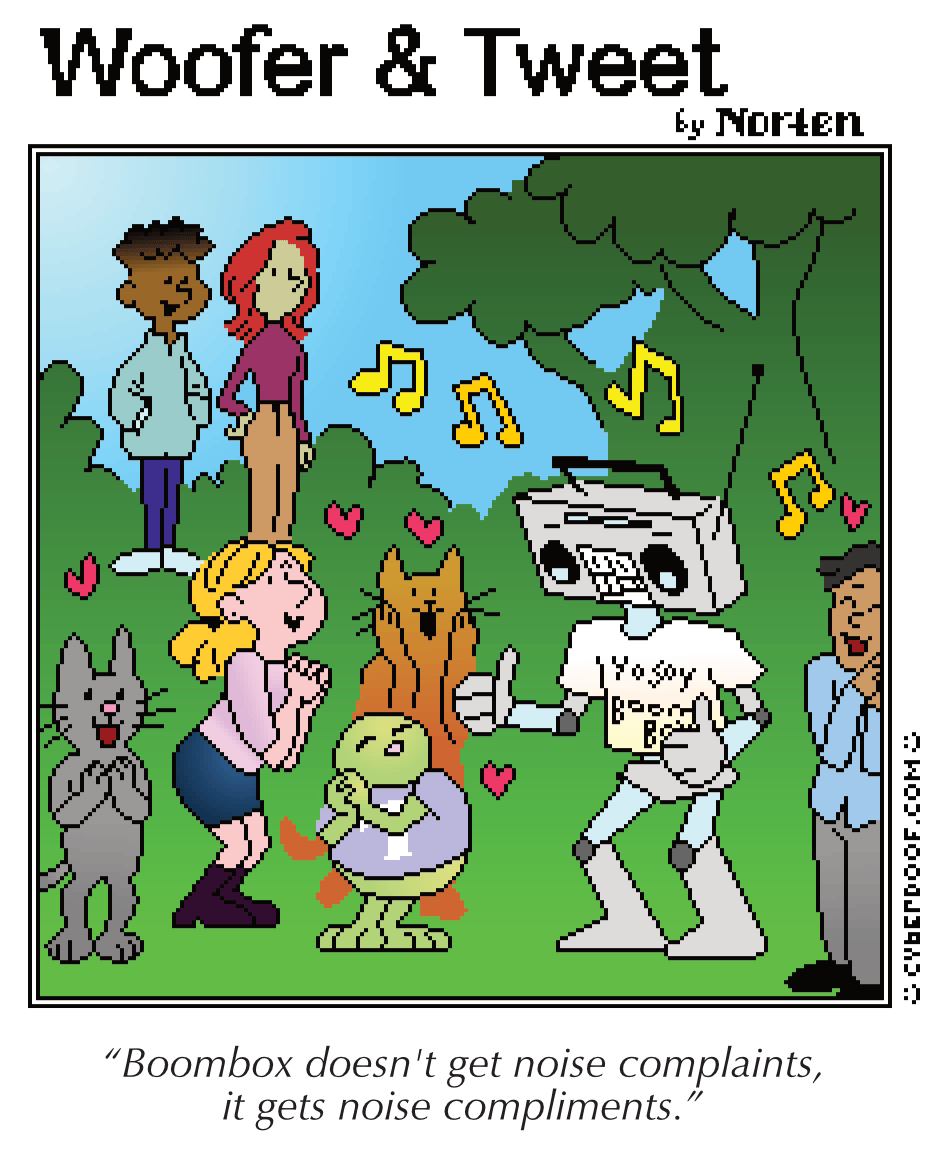 The latest strip of Woofer & Tweet. In this one, Boombox is dancing and playing music in the park. A bunch of people and creatures surround it lovingly, including Tweet. Two people are watching from far away. The caption reads “Boombox doesn’t get noise complaints, it gets noise compliments.”