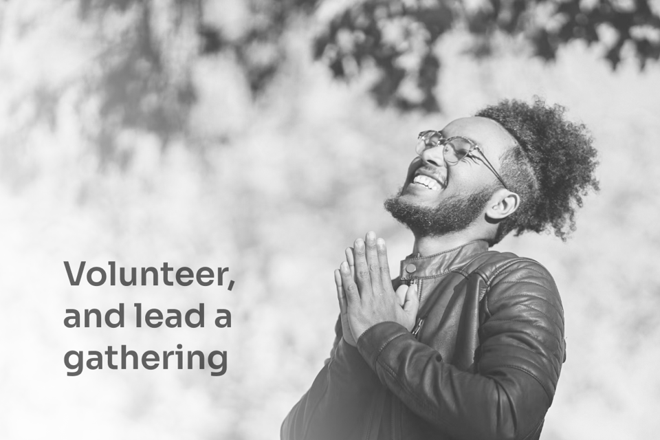 A Black man holding his hands in prayer and laughing while looking up; text 'volunteer, and lead a gathering'