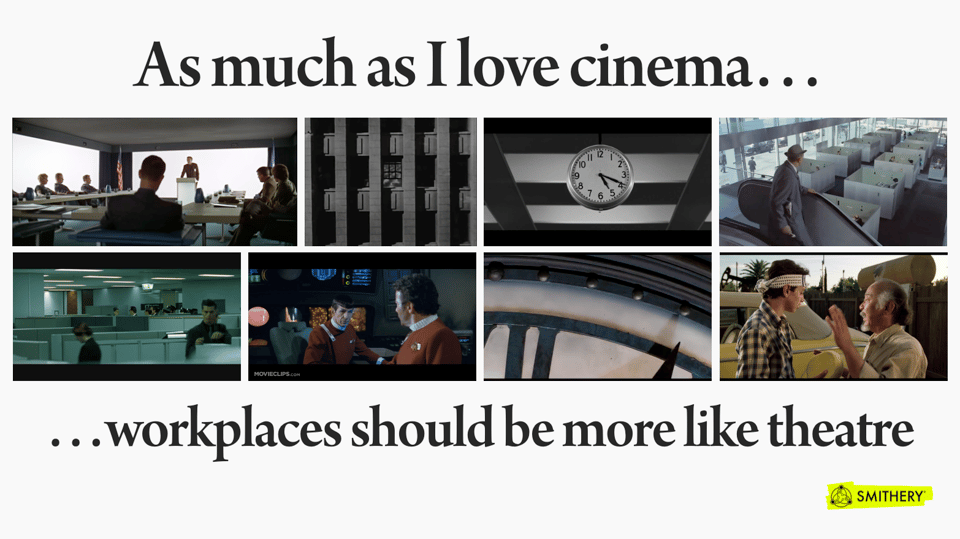 Slide from the presentation - "As much as I love cinema... workplaces should be more like theatre"