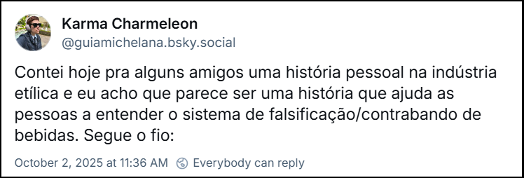 Post de Karma Charmeleon (@guiamichelana.bsky.social) com o texto: Contei hoje pra alguns amigos uma história pessoal na indústria etílica e eu acho que parece ser uma história que ajuda as pessoas a entender o sistema de falsificação/contrabando de bebidas. Segue o fio:
