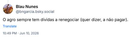 Post de Blau Nunes (‪@bngarcia.bsky.social‬):

O agro sempre tem dívidas a renegociar (quer dizer, a não pagar).