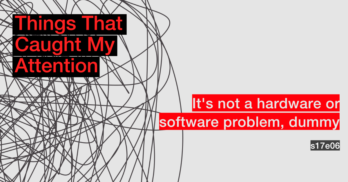 s17e06: It’s not a hardware or software problem, dummy