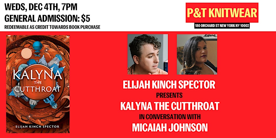 Promotional graphic with book cover and author headshots. Text: Weds, Dec 4th, 7pm. General Admission: $5. Redeemable as credit towards book purchase. P&T Knitwear. 180 Orchard St, New York NY 10002. Elijah Kinch Spector Presents Kalyna the Cutthroat in Conversation with Micaiah Johnson.