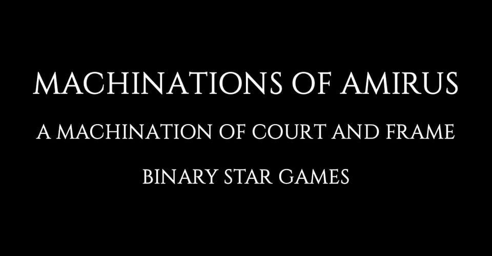 Machinations of Amirus, A Machination of Court and Frame, Binary Star Games