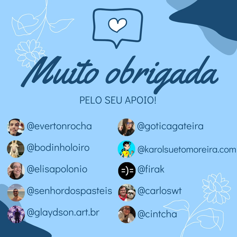 Imagem tem um fundo azul, um coração, o texto: Muito Obrigada pelo seu apoio!
E as arrobas e fotos de perfil de @evertonrocha ,  @bodinholoiro , @elisapolonio , @senhordospasteis , glaydson.art.br , @goticagateira , @karolsuetomoreira.com , @firak , @carloswt e @cintcha! 🥰