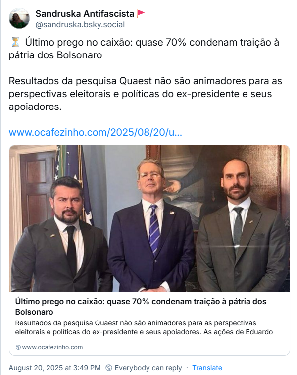 Post de Sandruska Antifascista (‪@sandruska.bsky.social) com link para uma matéria d’o Cafezinho e o texto: “⏳ Último prego no caixão: quase 70% condenam traição à pátria dos Bolsonaro / Resultados da pesquisa Quaest não são animadores para as perspectivas eleitorais e políticas do ex-presidente e seus apoiadores.”