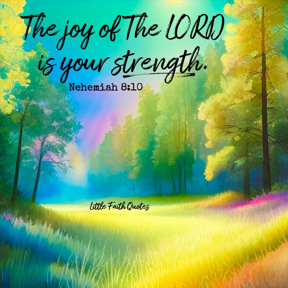 And Nehemiah continued, βGo and celebrate with a feast of rich foods and sweet drinks, and share gifts of food with people who have nothing prepared. This is a sacred day before our Lord. Donβt be dejected and sad, for the joy of The LORD is your strength!β ~Nehemiah 8:10. A beautiful green forest spans as far as the eye can see. A yellow and green meadow runs down the middle of the forest. Image by: @Little Faith Quotes,