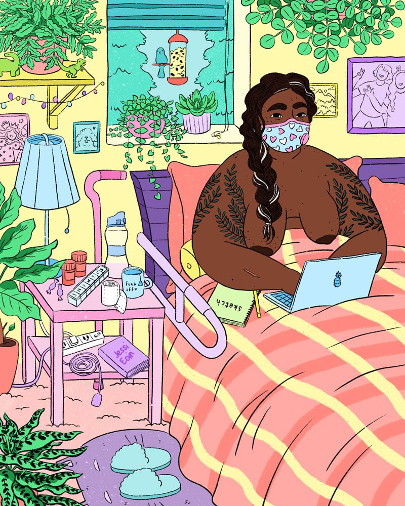Digital illustration showing a fat, nude person with brown skin sitting up in bed, working on their laptop. They wear a face mask in the colors of the trans pride flag, and they have tattoos of dark green leaves vining up their upper arms. Their long dark braid has a streak of white. There are plants on the ground, on a shelf & window sill, & hanging from the ceiling. All around the room, we see more signs of their being disabled: medications, a water bottle, cough drops, tissue paper, & a mug of tea all rest on their nightstand. There's a pink cane behind that. A support bar is attached to their bed. Their bedspread is peach & yellow hues. Their nightstand is pink, & the wall is yellow. Behind them, a window shows trees & a bird peering in from a bird feeder. Framed photos adorn the wall with happy images of loved ones. On the shelf with the plant, there are two small dinosaur figurines, and on the carpet, there's a purple cat face-shaped rug with a pair of fuzzy blue slippers on it.