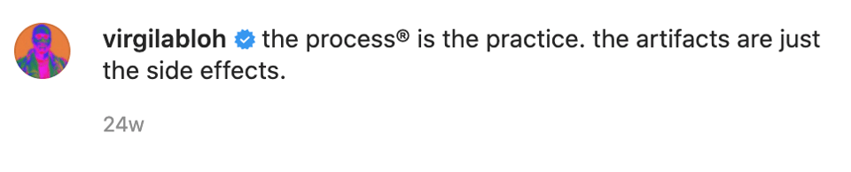 Screengrab of a Tweet by Virgil Abloh that reads: the process is the practice. the artifacts are just the side effects.