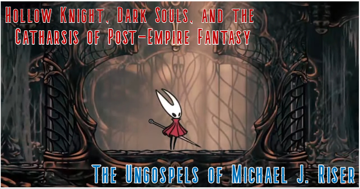Hollow Knight, Dark Souls, and the Catharsis of Post-Empire Fantasy