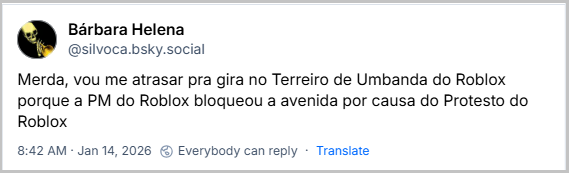 Post de Bárbara Helena (‪@silvoca.bsky.social‬) com o texto: Merda, vou me atrasar pra gira no Terreiro de Umbanda do Roblox porque a PM do Roblox bloqueou a avenida por causa do Protesto do Roblox