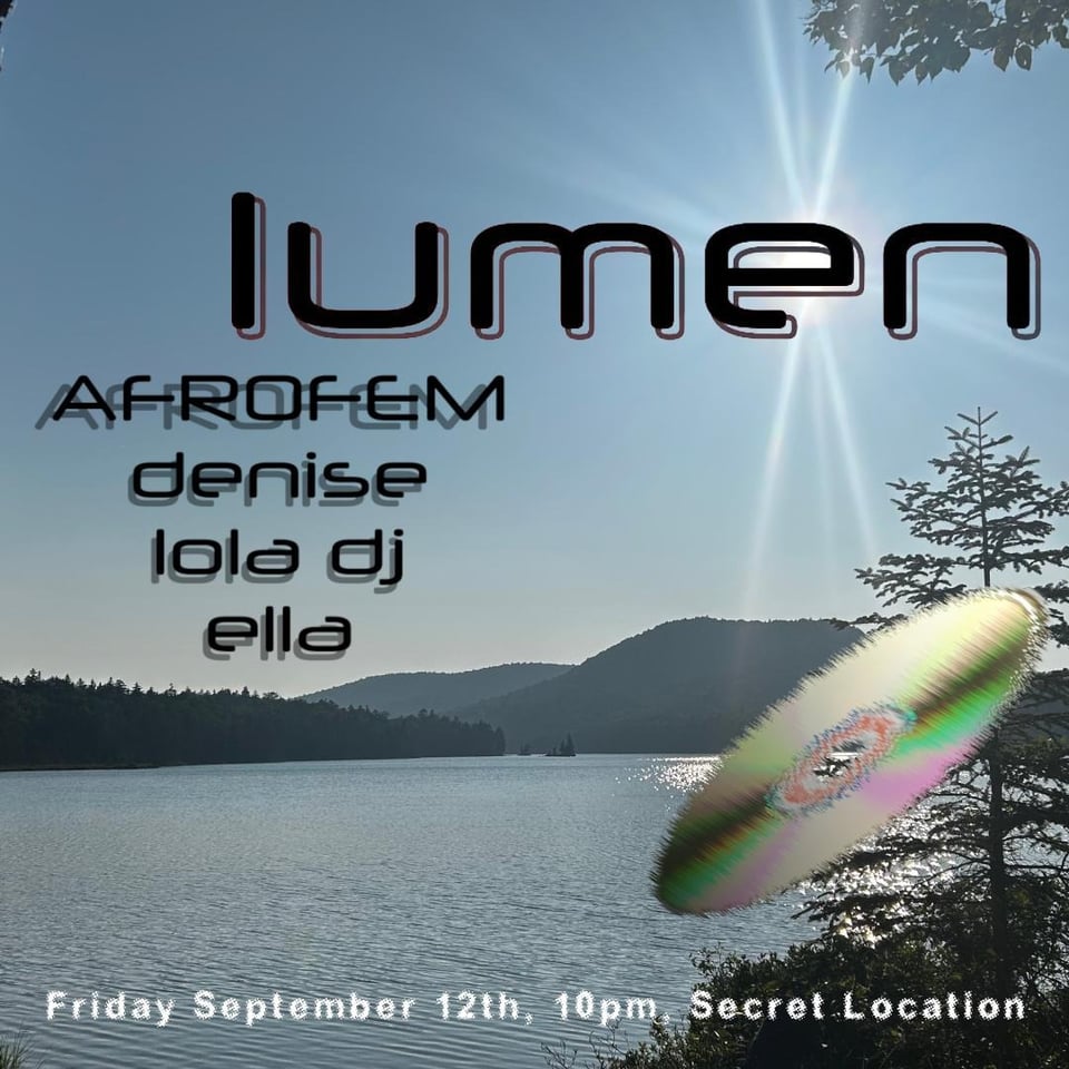 Background is a picture of a lake. Flyer for a party called LUMEN, with DJs AFROFEM, denise, lola dj, and ella. Friday September 12th, 10pm start time, "secret location"