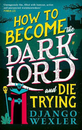 How to Become the Dark Lord and Die Trying by Django Wexler: the cover has an illustration of a ‘fantasy’ style evil lord/wizard with yellow and white text against a dark background