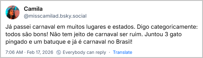 Post de Camila (@misscamilad.bsky.social) com o texto: Já passei carnaval em muitos lugares e estados. Digo categoricamente: todos são bons! Não tem jeito de carnaval ser ruim. Juntou 3 gato pingado e um batuque e já é carnaval no Brasil!