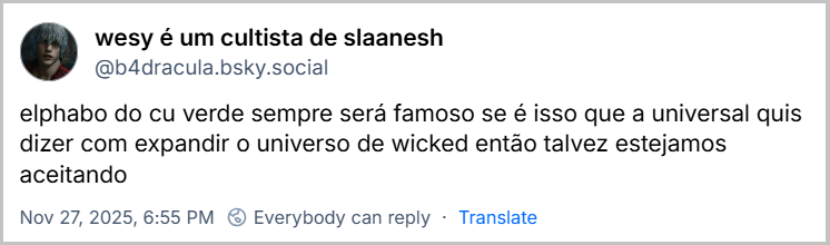 Post de wesy é um cultista de slaanesh (@b4dracula.bsky.social) com o texto: elphabo do cu verde sempre será famoso se é isso que a universal quis dizer com expandir o universo de wicked então talvez estejamos aceitando