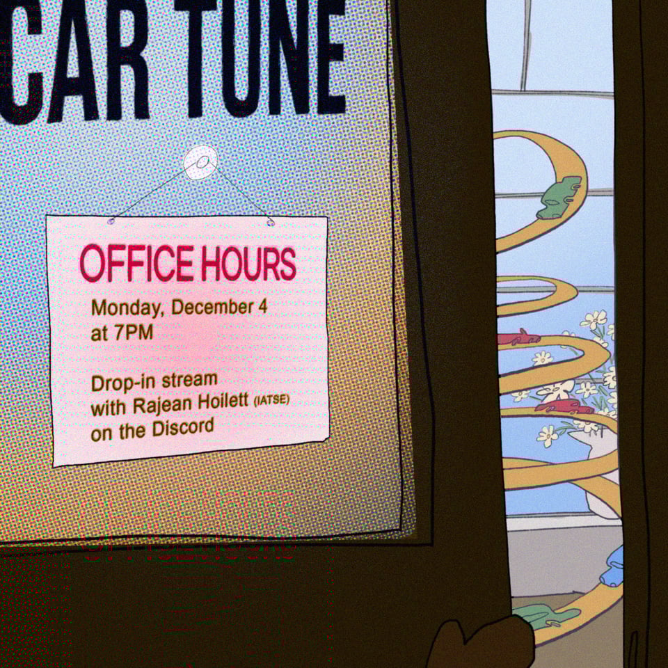 Image is a drawing of an office door which is slightly ajar, showing a glimpse into the office. The door reads “CAR TUNE”. A sign on the door reads: “OFFICE HOURS. Monday, December 4 at 7PM. Drop-in stream with Rajean Hoilett (IATSE) on the Discord.” Through the opening in the door, we see a desk where a tiny cars are driving on a giant Hot Wheels racetrack.