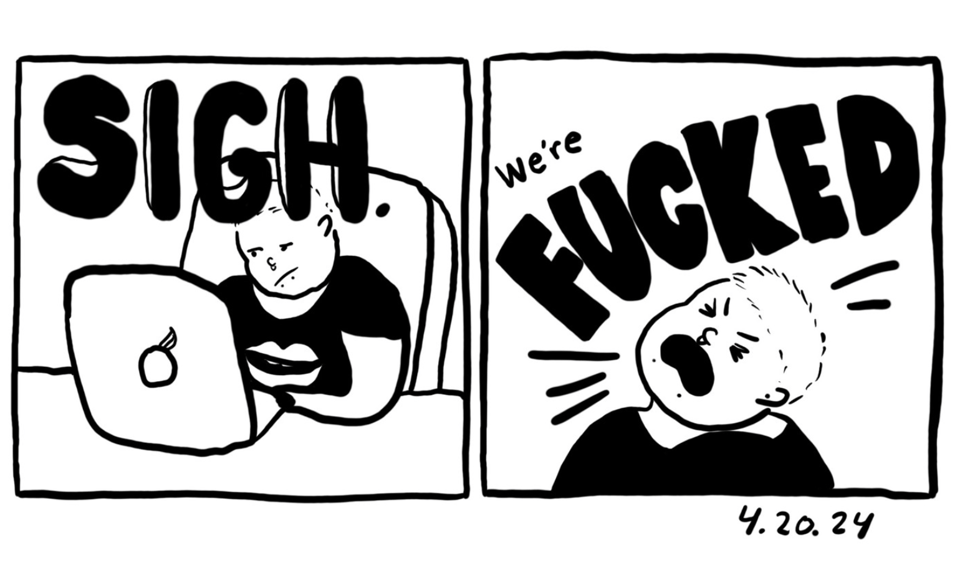 First comic panel shows me sitting at my laptop with a perturbed look on my face. Big letters say "SIGH" above my head. The second panel shows me throwing my head back and yelling "we're FUCKED".