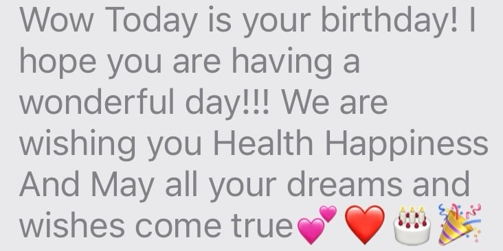 Wow Today is your birthday! I hope you are having a wonderful day!!! We are wishing you Health Happiness And May all your dreams and wishes come true. hearts emoji, red heart emoji, birthday cake emoji, celebrate confetti emoji