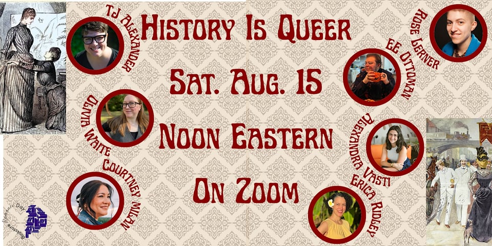 History is Queer panel graphic, with faces and the names of: TJ Alexander, Olivia Waite, Courtney Milan, Rose Lerner, EE Ottoman, Alexandra Vasti, and Erica Ridley