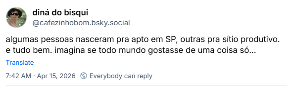 Post de diná do bisqui (‪@cafezinhobom.bsky.social‬): algumas pessoas nasceram pra apto em SP, outras pra sítio produtivo. e tudo bem. imagina se todo mundo gostasse de uma coisa só...