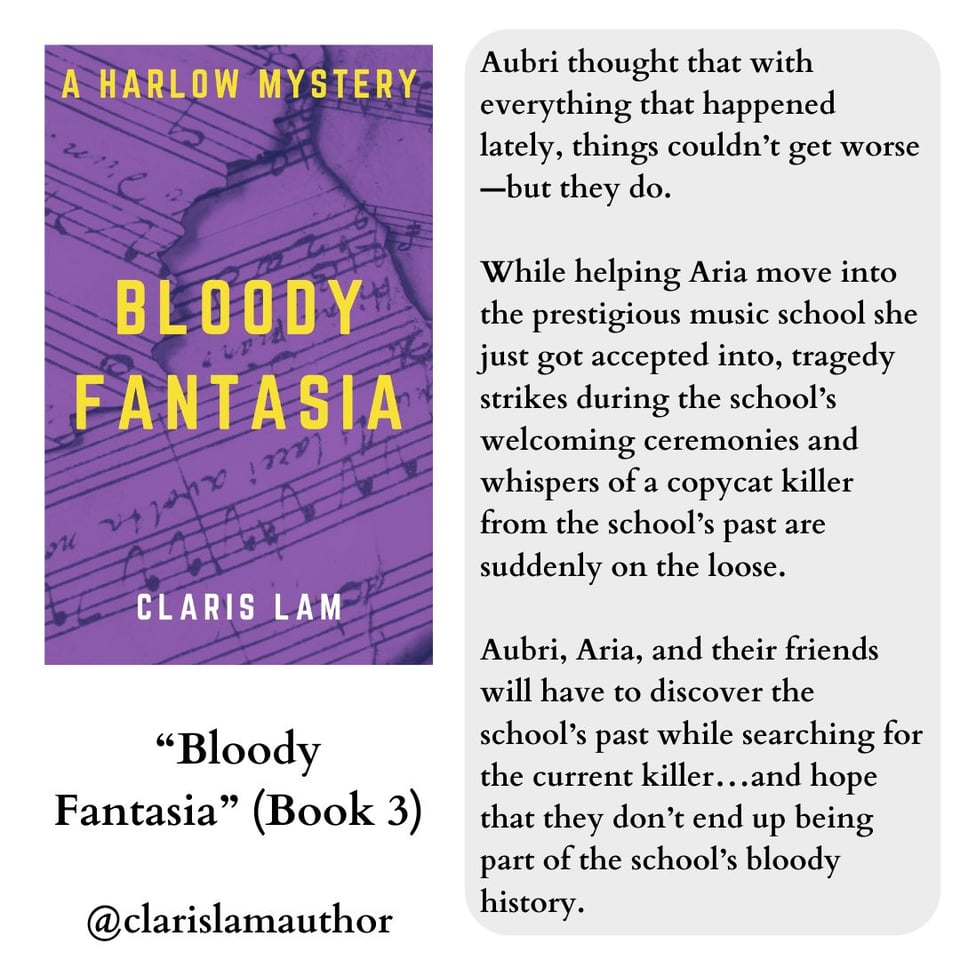 Image shows the cover of "Bloody Fantasia" by Claris Lam, as well as the following summary: Aubri thought that with everything that happened lately, things couldn’t get worse—but they do.  While helping Aria move into the prestigious music school she just got accepted into, tragedy strikes during the school’s welcoming ceremonies and whispers of a copycat killer from the school’s past are suddenly on the loose. Aubri, Aria, and their friends will have to discover the school’s past while searching for the current killer…and hope that they don’t end up being part of the school’s bloody history.