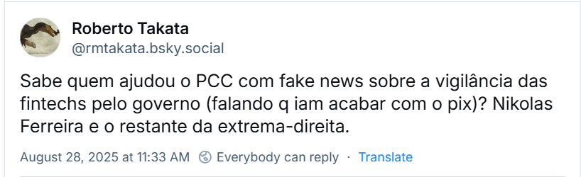 Post de Roberto Takata (‪@rmtakata.bsky.social‬) com o texto: Sabe quem ajudou o PCC com fake news sobre a vigilância das fintechs pelo governo (falando q iam acabar com o pix)? Nikolas Ferreira e o restante da extrema-direita.