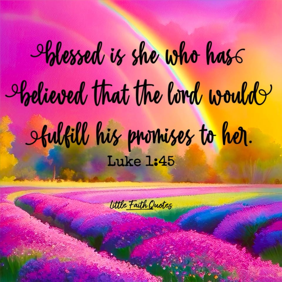 "Blessed is she who has believed that The Lord would fulfill His promises to her!” ~Luke 1:45. A rainbow soars across a hot pink sky. Beautiful purple and blue flowers spread out over a green meadow. Tall green trees line the sides of the meadow. Image by: @Little Faith Quotes.