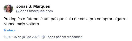 Post de Jonas S. Marques (@jonassmarques.com): Pro Inglês o futebol é um pai que saiu de casa pra comprar cigarro. Nunca mais voltará.