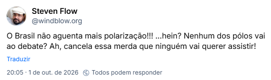 Post de Steven Flow (@windblow.org): O Brasil não aguenta mais polarização!!! ...hein? Nenhum dos pólos vai ao debate? Ah, cancela essa merda que ninguém vai querer assistir!
