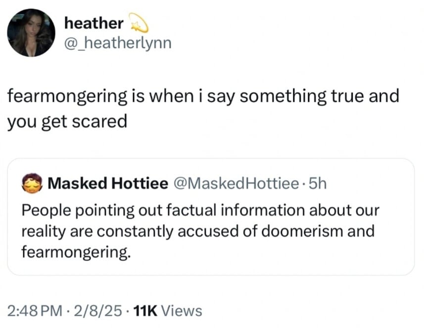 Screenshot from twitter. Embedded quote tweet from @MaskedHottiee: People pointing out factual information about our reality are constantly accused of doomerism and fearmongering. @_heatherlynn: fearmongering is when i say something true and you get scared
