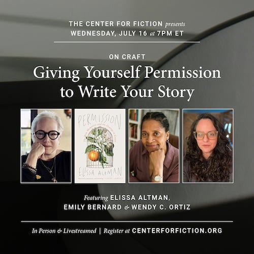 A dark gradient background of black and grey. Photos of Elissa Altman, Emily Bernard, and Wendy C. Ortiz, as well as a photo of Permission by Elissa Altman. White text reads: THE CENTER FOR FICTION presents WEDNESDAY, JULY 16 at 7PM ET ON CRAFT Giving Yourself Permission to Write Your Story Featuring ELISSA ALTMAN, EMILY BERNARD • WENDY C. ORTIZ.  In Person d- Livestreamed | Register at CENTERFORFICTION. ORG