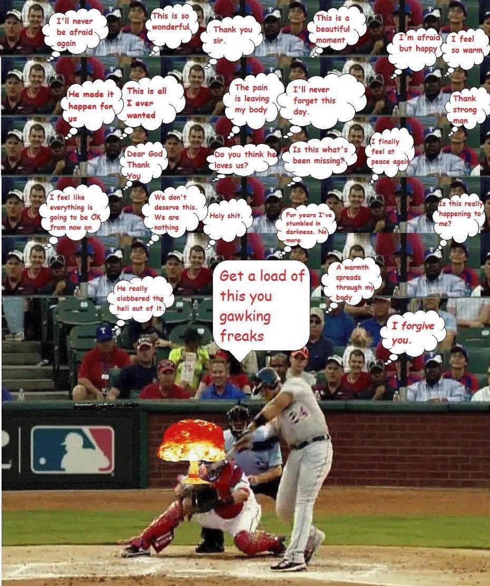 baseball player mid-swing and he has a speech bubble saying "get a load of this you gawking freaks" and the fans are saying wild things like "do you think he loves us?" "thank you sir." "I forgive you." "He made that happen for us"